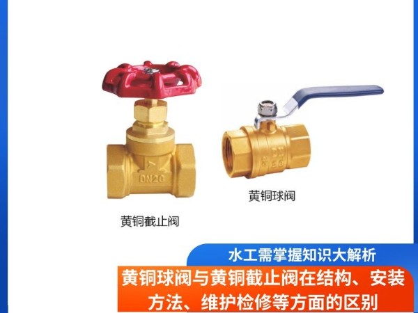 水工需掌握知识大解析， 黄铜球阀与黄铜截止阀在结构、安装方法、维护检修等方面的区别
