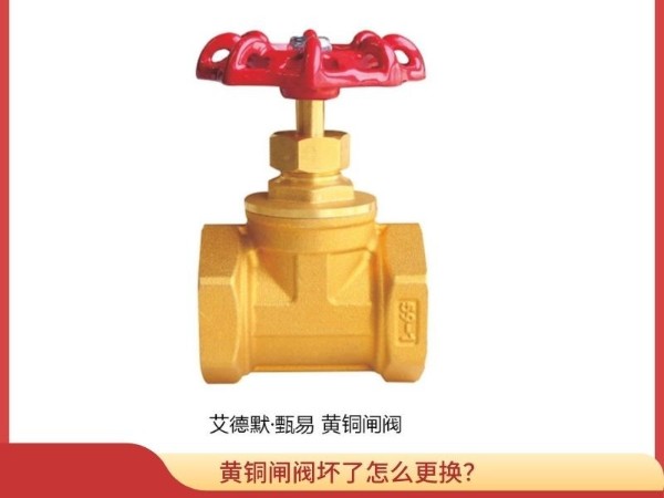 黄铜闸阀坏了怎么更换？别慌，看这里轻松解决更换难题！